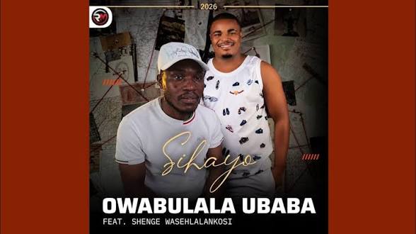 Owabulala Ubaba – Sihayo Ft. Shenge