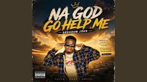 Abugbum John – Na God Go Help Me